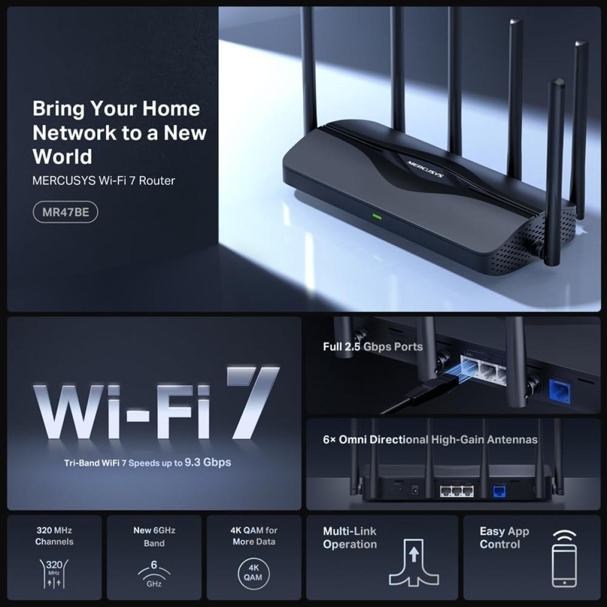 MERCUSYS MR47BE BE9300Mbps Tri-Band Wi-Fi 7 Router, 4x 2.5G LAN/WAN Ports, Blazing-Fast 9.3Gbps WiFi Router, EasyMesh-Compatible MERCUSYS MR47BE BE9300Mbps Tri-Band Wi-Fi 7 Router, 4x 2.5G LAN/WAN Ports, Blazing-Fast 9.3Gbps WiFi Router, EasyMesh-Compatible